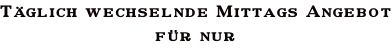 Täglich wechselnde Mittags Angebot für nur